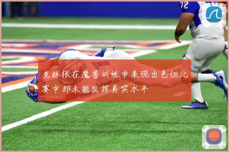 克林根在魔兽训练中表现出色但比赛中却未能发挥真实水平