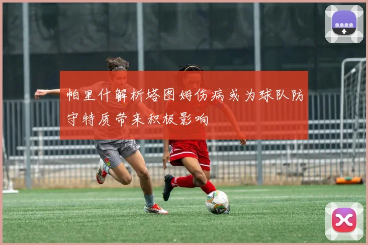 帕里什解析塔图姆伤病或为球队防守特质带来积极影响