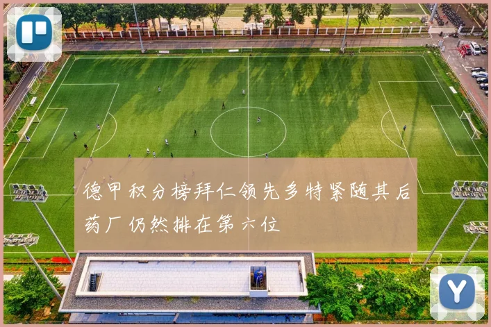 德甲积分榜拜仁领先多特紧随其后药厂仍然排在第六位